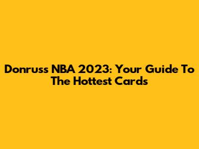 Donruss NBA 2023: Your Guide To The Hottest Cards