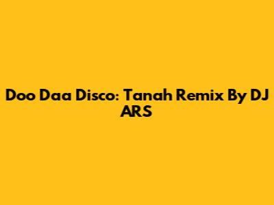 Doo Daa Disco: Tanah Remix By DJ ARS