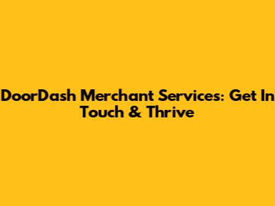 DoorDash Merchant Services: Get In Touch & Thrive