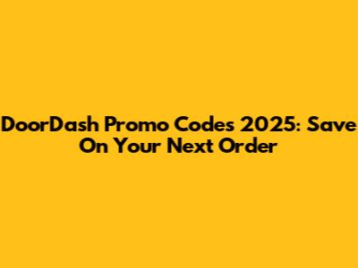 DoorDash Promo Codes 2025: Save On Your Next Order