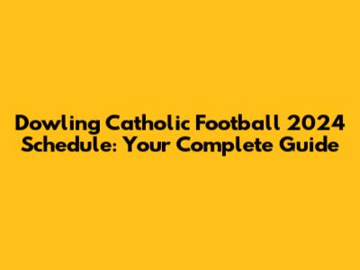 Dowling Catholic Football 2024 Schedule: Your Complete Guide