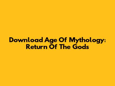 Download Age Of Mythology: Return Of The Gods