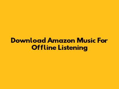 Download Amazon Music For Offline Listening