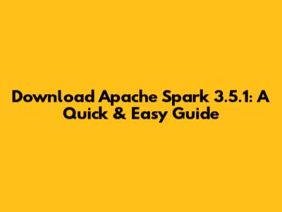 Download Apache Spark 3.5.1: A Quick & Easy Guide