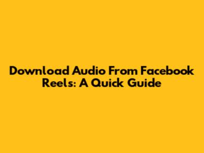 Download Audio From Facebook Reels: A Quick Guide