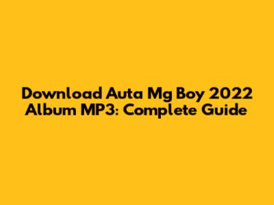 Download Auta Mg Boy 2022 Album MP3: Complete Guide