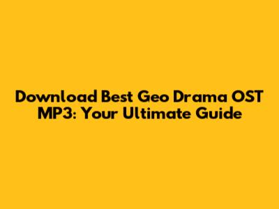 Download Best Geo Drama OST MP3: Your Ultimate Guide