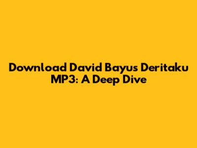 Download David Bayu's 'Deritaku' MP3: A Deep Dive