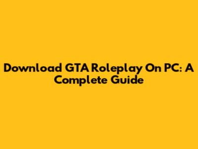 Download GTA Roleplay On PC: A Complete Guide