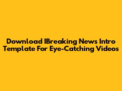 Download IBreaking News Intro Template For Eye-Catching Videos