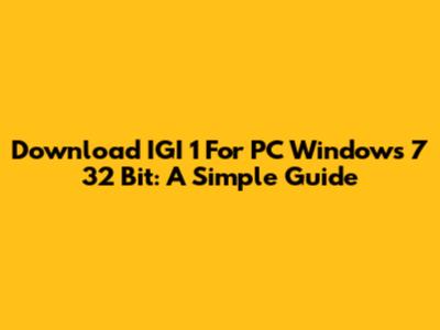 Download IGI 1 For PC Windows 7 32 Bit: A Simple Guide