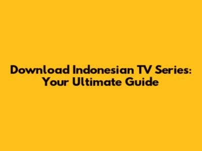 Download Indonesian TV Series: Your Ultimate Guide