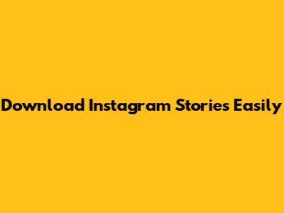 Download Instagram Stories Easily