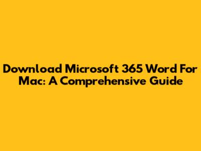 Download Microsoft 365 Word For Mac: A Comprehensive Guide