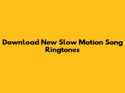 Download New Slow Motion Song Ringtones