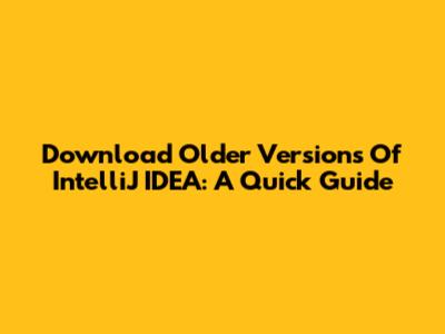 Download Older Versions Of IntelliJ IDEA: A Quick Guide