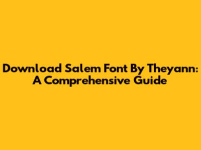 Download Salem Font By Theyann: A Comprehensive Guide