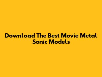 Download The Best Movie Metal Sonic Models