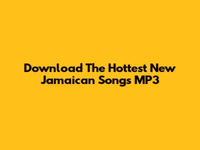 Download The Hottest New Jamaican Songs MP3