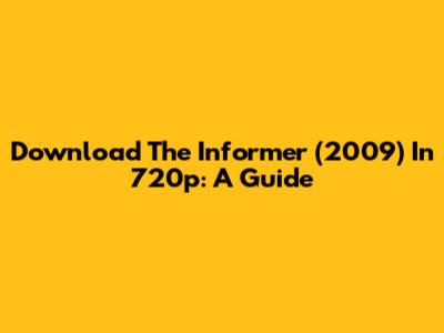 Download The Informer (2009) In 720p: A Guide