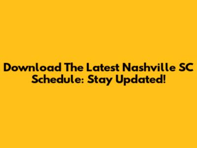 Download The Latest Nashville SC Schedule: Stay Updated!