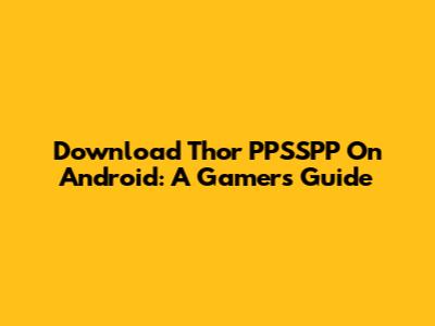 Download Thor PPSSPP On Android: A Gamer's Guide