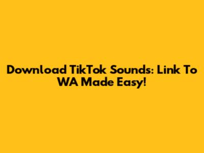Download TikTok Sounds: Link To WA Made Easy!