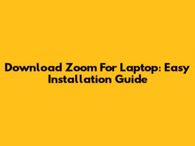 Download Zoom For Laptop: Easy Installation Guide