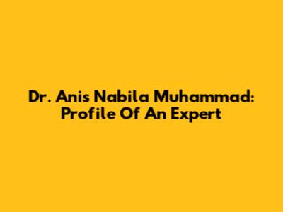Dr. Anis Nabila Muhammad: Profile Of An Expert