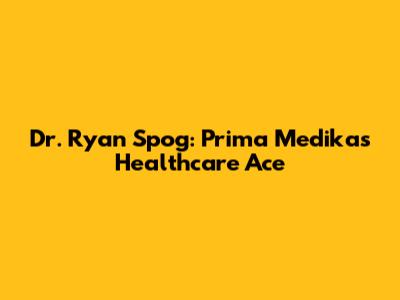 Dr. Ryan Spog: Prima Medika's Healthcare Ace