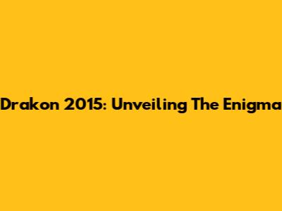 Drakon 2015: Unveiling The Enigma