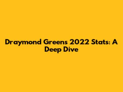 Draymond Green's 2022 Stats: A Deep Dive