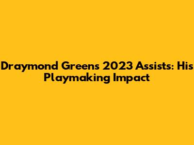 Draymond Green's 2023 Assists: His Playmaking Impact