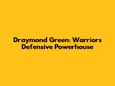 Draymond Green: Warriors' Defensive Powerhouse