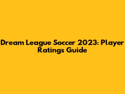 Dream League Soccer 2023: Player Ratings Guide