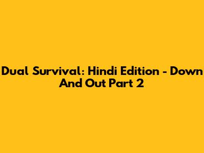 Dual Survival: Hindi Edition - Down And Out Part 2