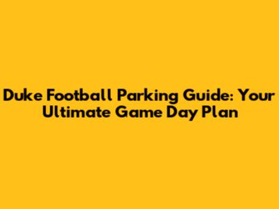 Duke Football Parking Guide: Your Ultimate Game Day Plan