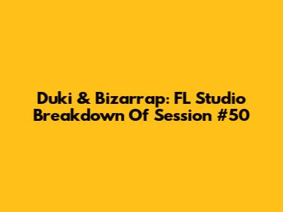 Duki & Bizarrap: FL Studio Breakdown Of Session #50