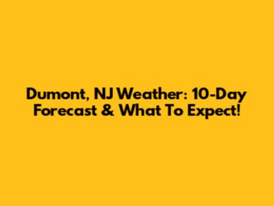 Dumont, NJ Weather: 10-Day Forecast & What To Expect!