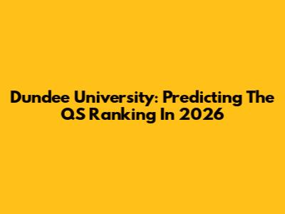 Dundee University: Predicting The QS Ranking In 2026