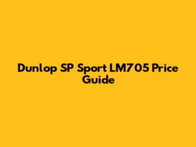 Dunlop SP Sport LM705 Price Guide