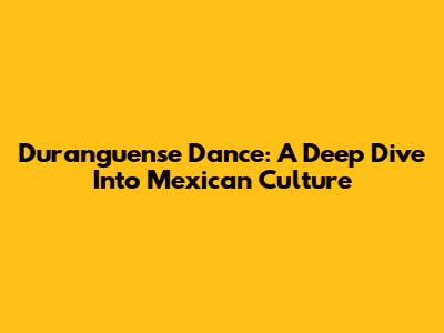 Duranguense Dance: A Deep Dive Into Mexican Culture