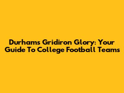 Durham's Gridiron Glory: Your Guide To College Football Teams