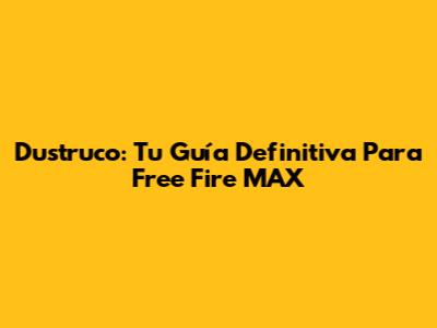 Dustruco: Tu Guía Definitiva Para Free Fire MAX