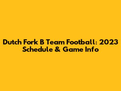 Dutch Fork B Team Football: 2023 Schedule & Game Info