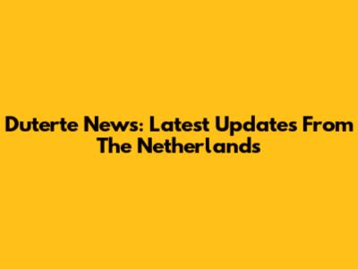 Duterte News: Latest Updates From The Netherlands