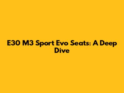 E30 M3 Sport Evo Seats: A Deep Dive