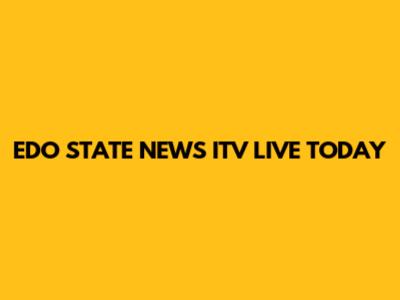 EDO STATE NEWS ITV LIVE TODAY