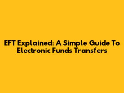 EFT Explained: A Simple Guide To Electronic Funds Transfers