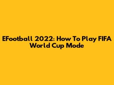EFootball 2022: How To Play FIFA World Cup Mode